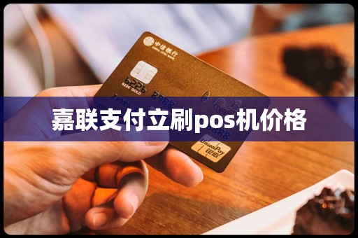 嘉联支付pos机利率 嘉联支付立刷pos机价格